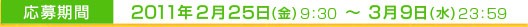 応募期間 2011年2月25日(金)9:30～3月9日(水)23:59