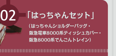 【2】「はっちゃんセット」（はっちゃんショルダーバッグ・阪急電車8000系ティッシュカバー・阪急8000系でんごんトレイン）　[2名様]
