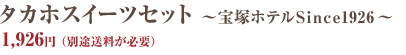 タカホスイーツセット ～ 宝塚ホテルSince1926 ～ 1,926円 (別途送料が必要)