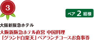 No.3 大阪新阪急ホテル 大阪新阪急ホテル直営 中国料理 「グランド白楽天」ペアランチコースお食事券 ペア2組様