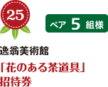 No.25 逸翁美術館 「花のある茶道具」 招待券 ペア5組様